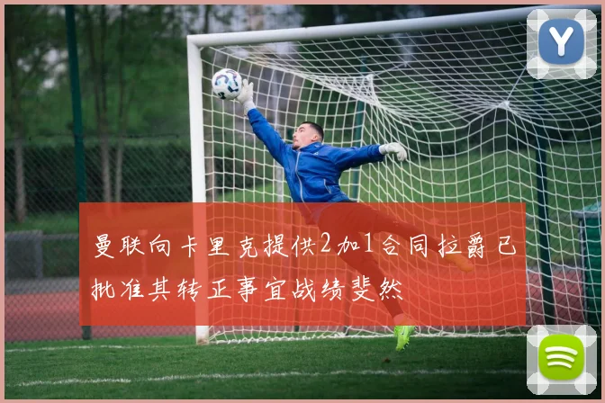 曼联向卡里克提供2加1合同拉爵已批准其转正事宜战绩斐然